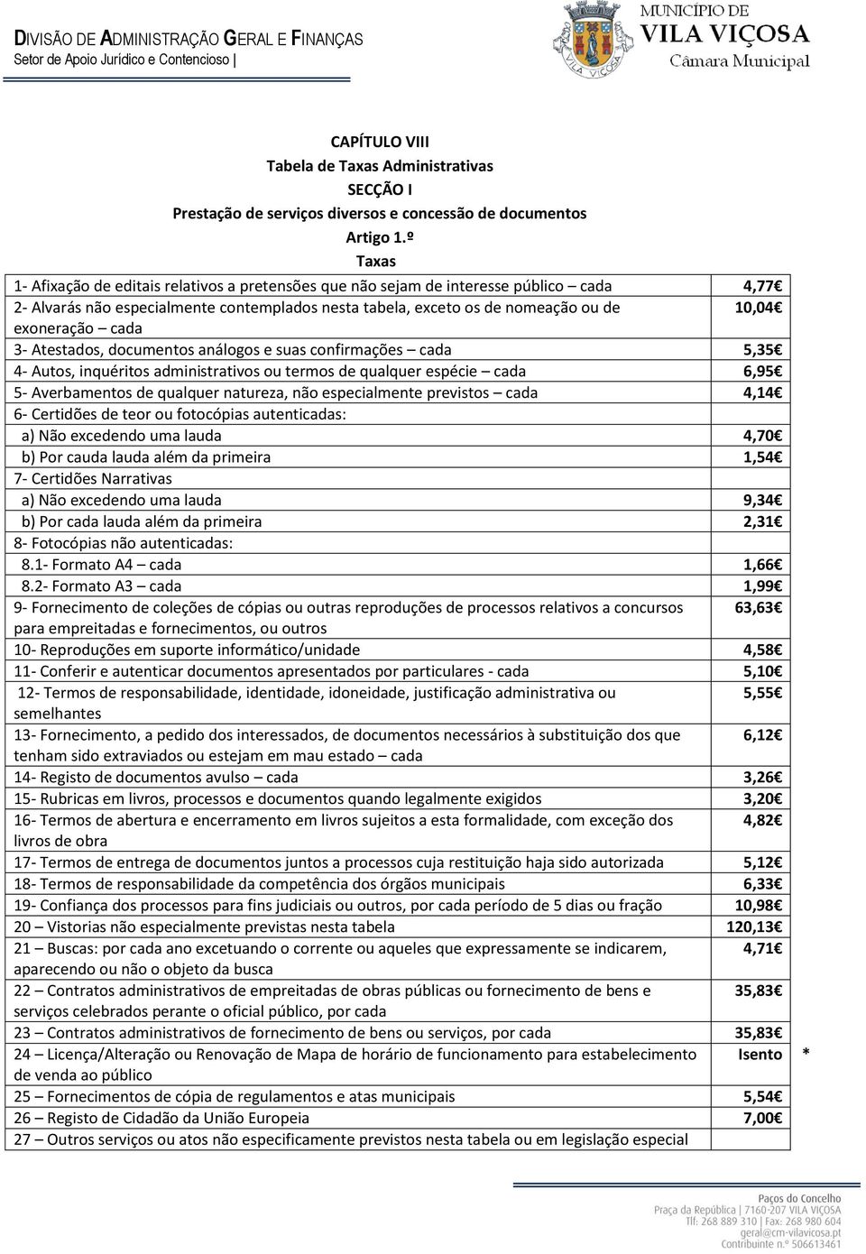 cada 3- Atestados, documentos análogos e suas confirmações cada 5,35 4- Autos, inquéritos administrativos ou termos de qualquer espécie cada 6,95 5- Averbamentos de qualquer natureza, não