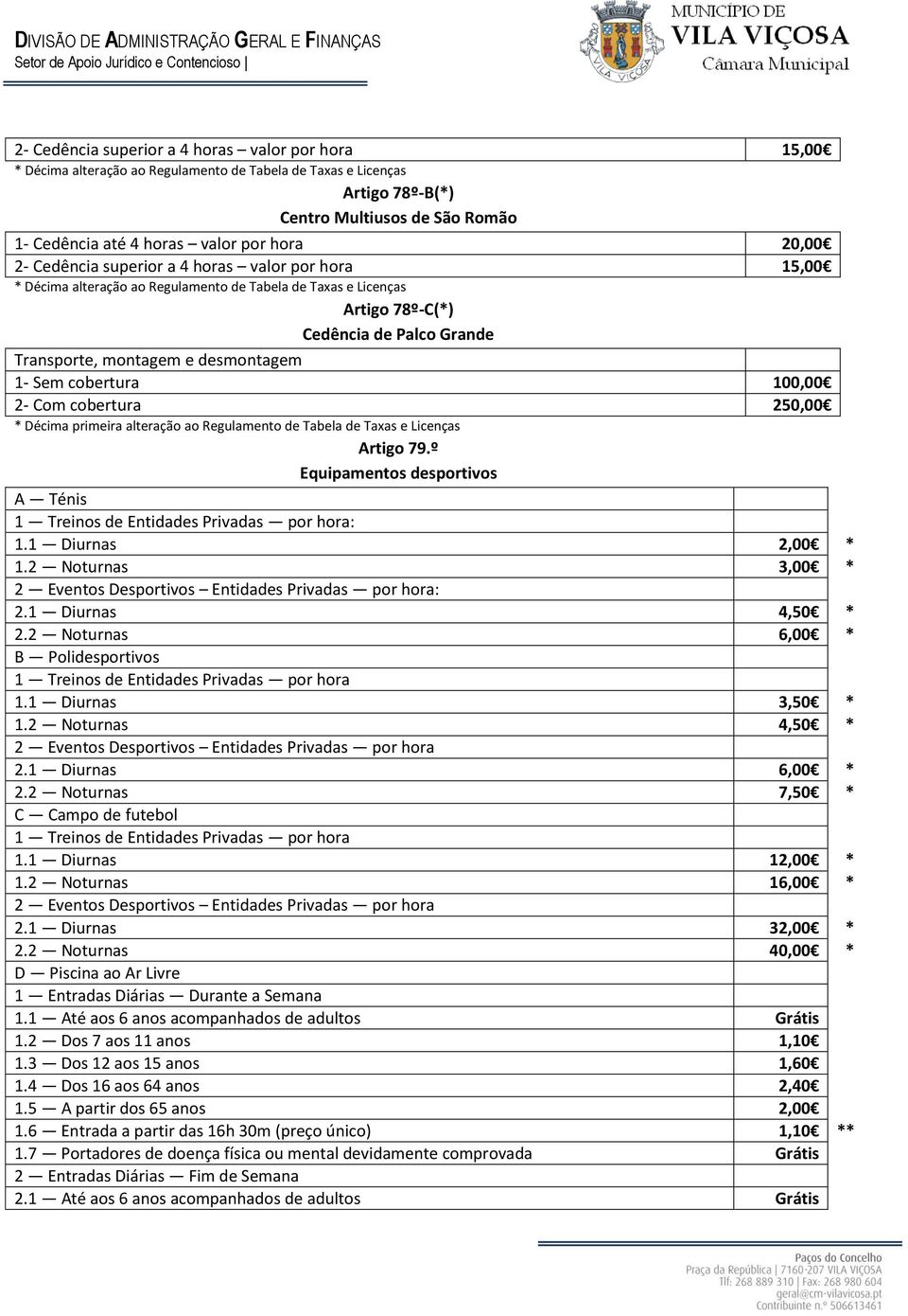 desmontagem 1- Sem cobertura 100,00 2- Com cobertura 250,00 * Décima primeira alteração ao Regulamento de Tabela de Taxas e Licenças Artigo 79.