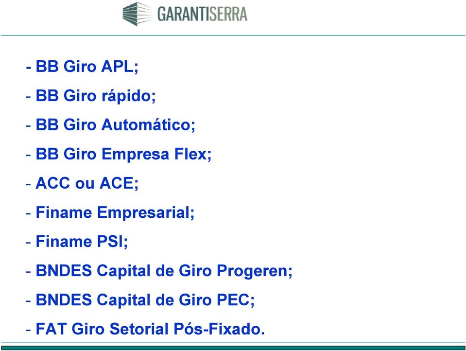 Empresarial; - Finame PSI; - BNDES Capital de Giro