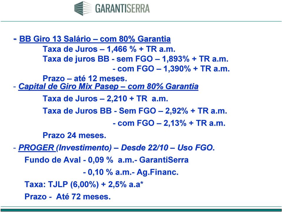 m. Prazo 24 meses. - com FGO 2,13% + TR a.m. - PROGER (Investimento) Desde 22/10 Uso FGO. Fundo de Aval - 0,09 % a.m.- GarantiSerra - 0,10 % a.
