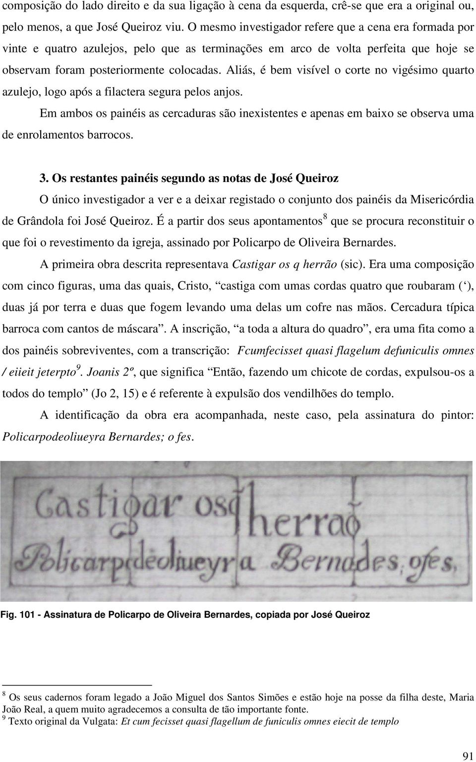 Aliás, é bem visível o corte no vigésimo quarto azulejo, logo após a filactera segura pelos anjos.