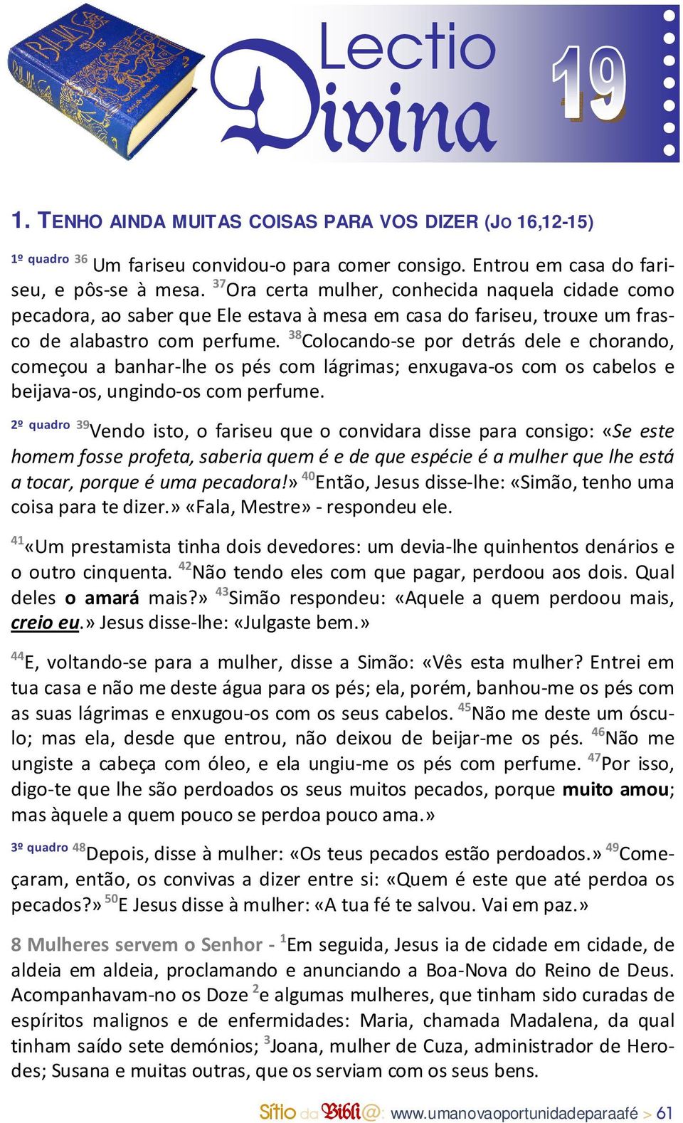 38 Colocando-se por detrás dele e chorando, começou a banhar-lhe os pés com lágrimas; enxugava-os com os cabelos e beijava-os, ungindo-os com perfume.