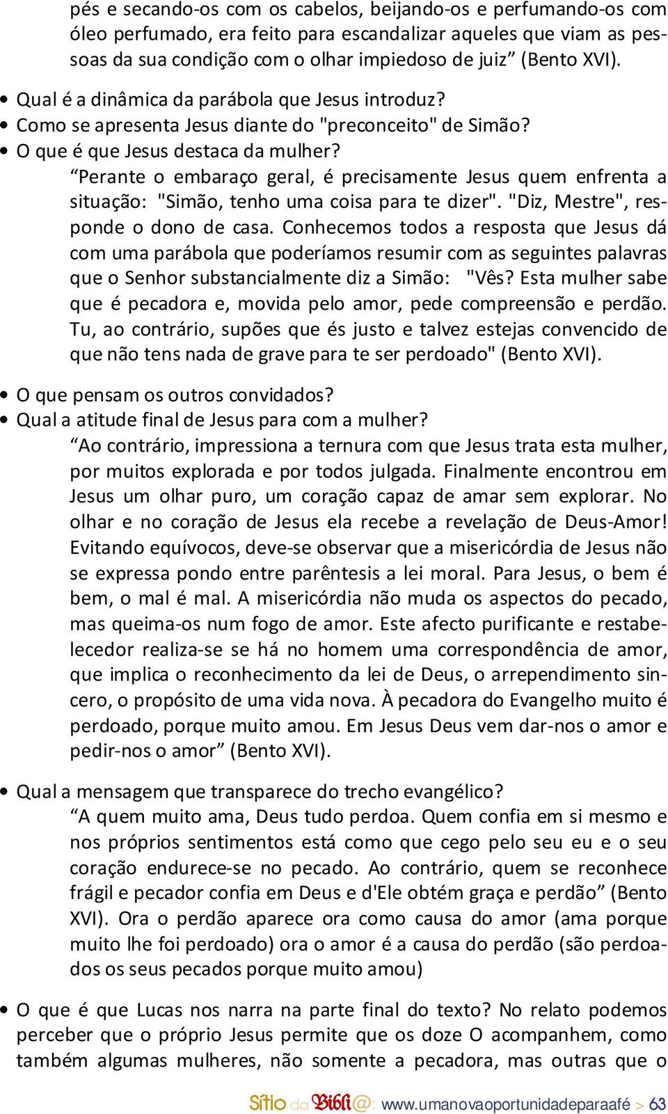 Perante o embaraço geral, é precisamente Jesus quem enfrenta a situação: "Simão, tenho uma coisa para te dizer". "Diz, Mestre", responde o dono de casa.