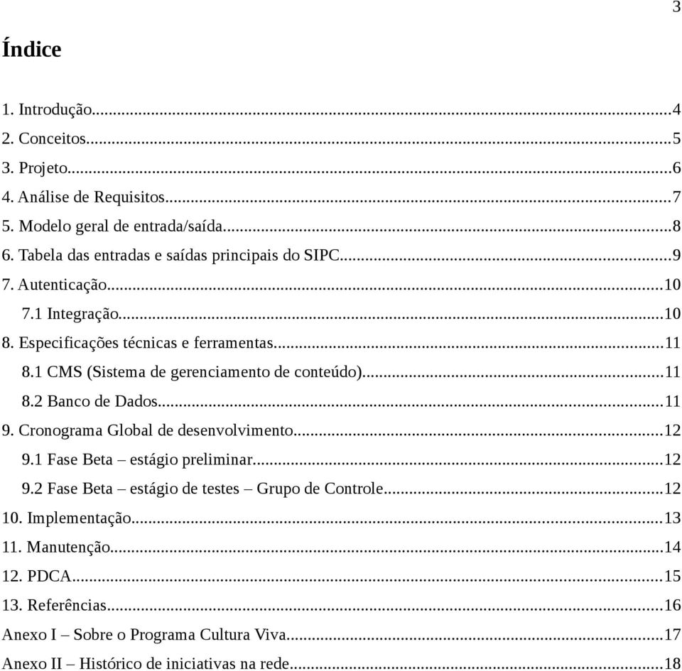 1 CMS (Sistema de gerenciamento de conteúdo)...11 8.2 Banco de Dados...11 9. Cronograma Global de desenvolvimento...12 9.