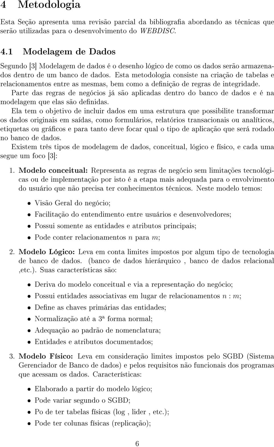 Esta metodologia consiste na criação de tabelas e relacionamentos entre as mesmas, bem como a denição de regras de integridade.