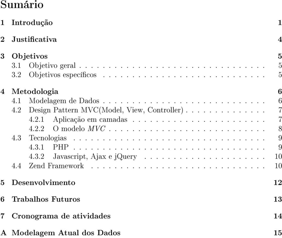 .......................... 8 4.3 Tecnologias................................. 9 4.3.1 PHP................................. 9 4.3.2 Javascript, Ajax e jquery..................... 10 4.