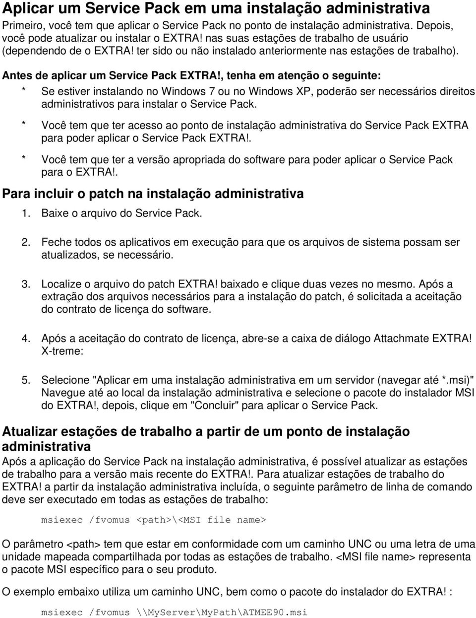 , tenha em atenção o seguinte: * Se estiver instalando no Windows 7 ou no Windows XP, poderão ser necessários direitos administrativos para instalar o Service Pack.