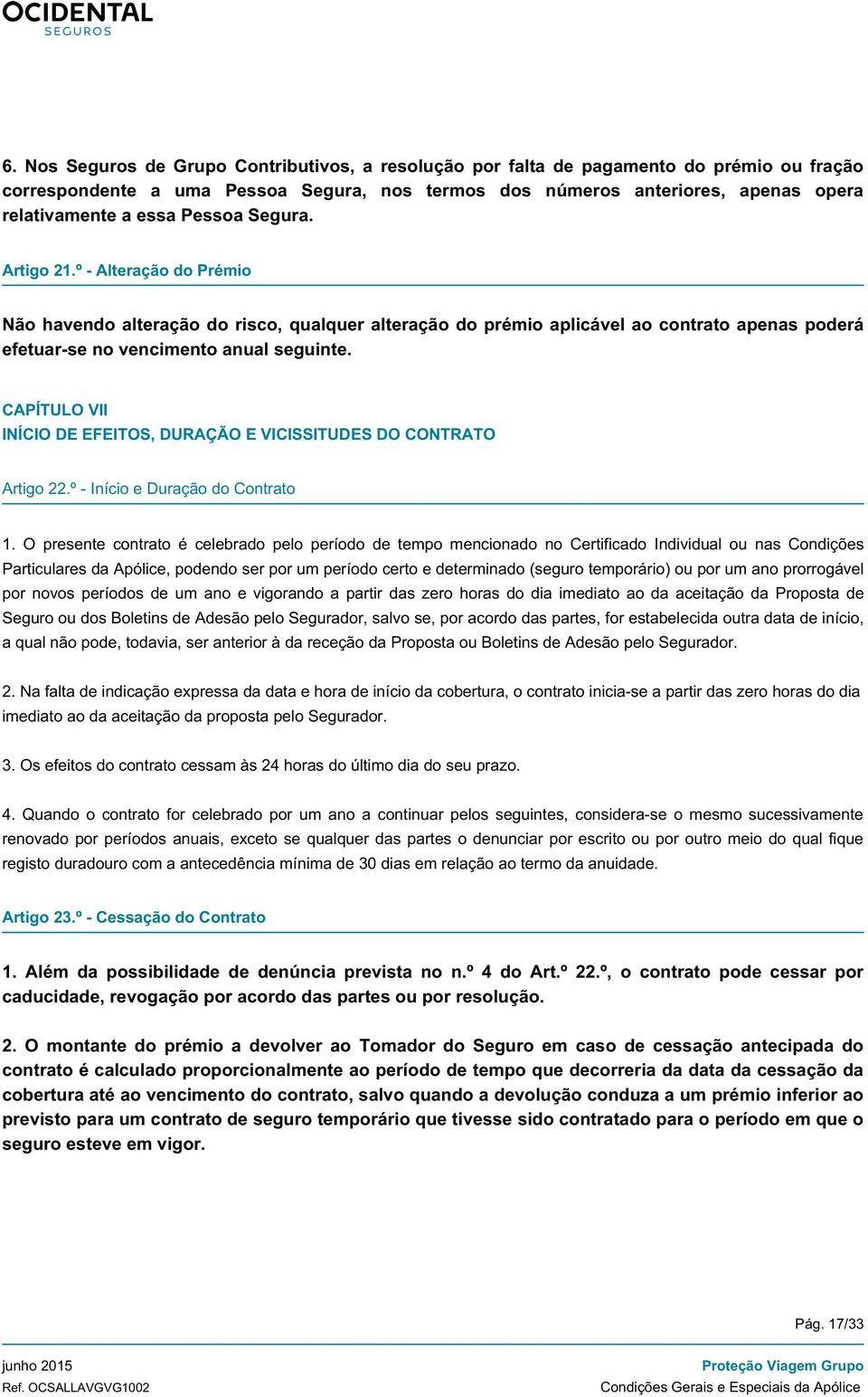 CAPÍTULO VII INÍCIO DE EFEITOS, DURAÇÃO E VICISSITUDES DO CONTRATO Artigo 22.º - Início e Duração do Contrato 1.