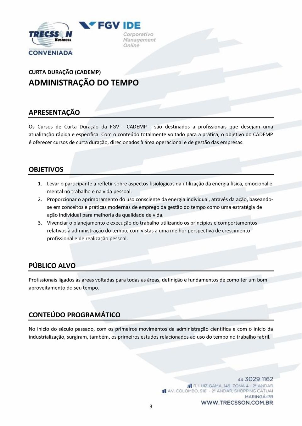 Levar o participante a refletir sobre aspectos fisiológicos da utilização da energia física, emocional e mental no trabalho e na vida pessoal. 2.