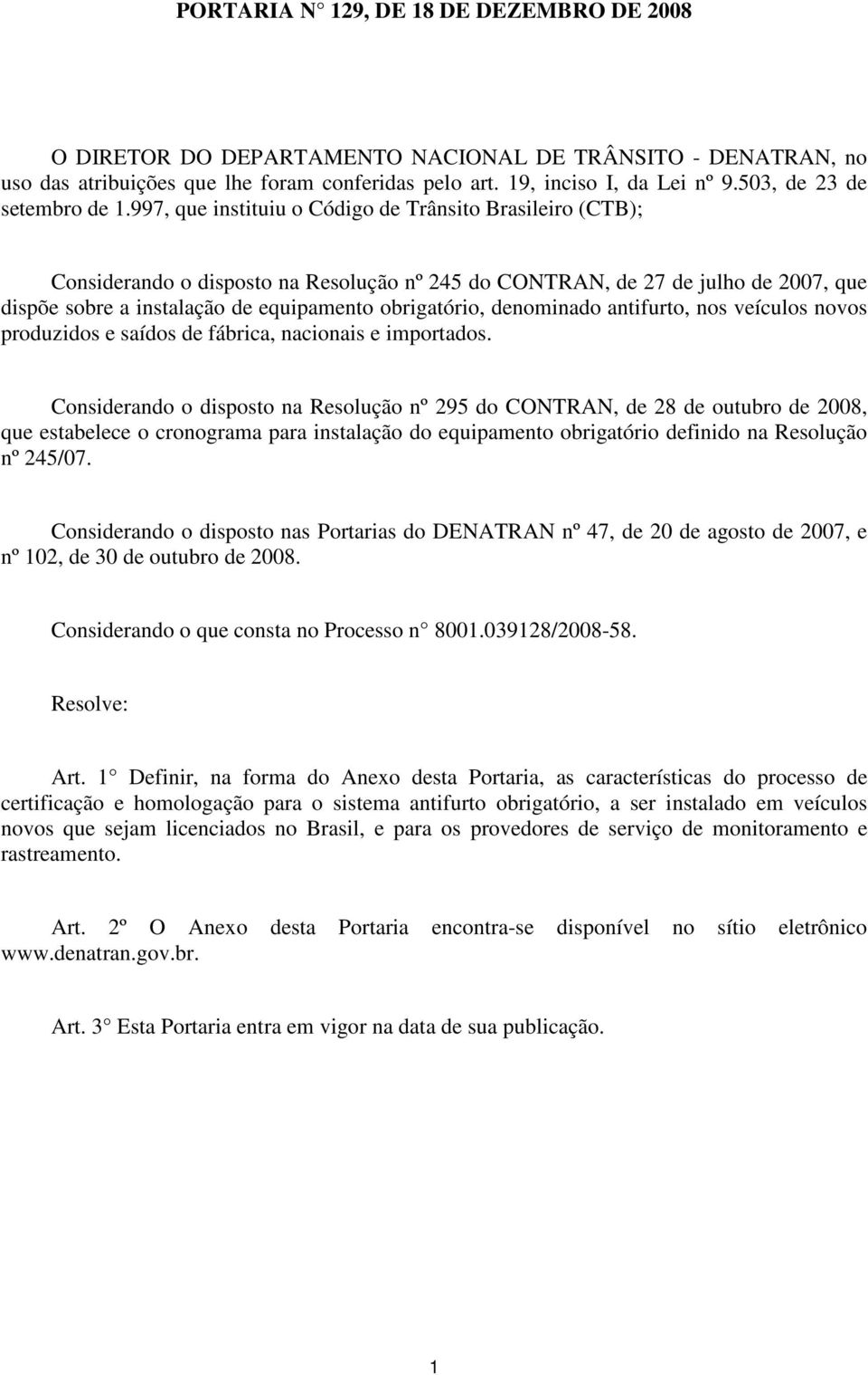 997, que instituiu o Código de Trânsito Brasileiro (CTB); Considerando o disposto na Resolução nº 245 do CONTRAN, de 27 de julho de 2007, que dispõe sobre a instalação de equipamento obrigatório,