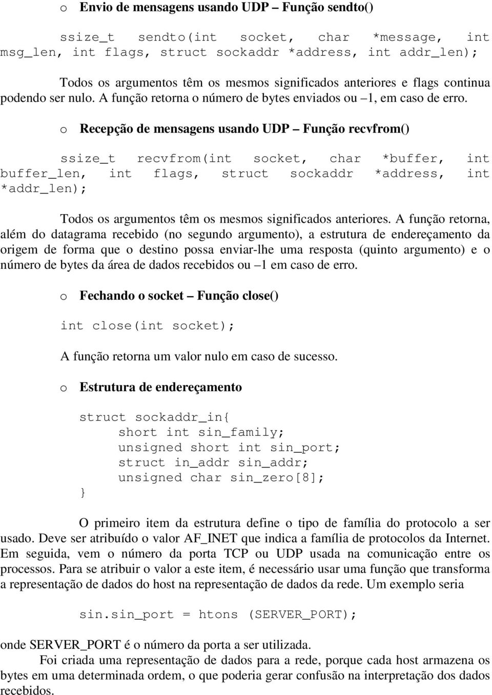 Recepçã de mensagens usand UDP Funçã recvfrm() ssize_t recvfrm(int scket, char *buffer, int buffer_len, int flags, struct sckaddr *address, int *addr_len); Tds s arguments têm s mesms significads