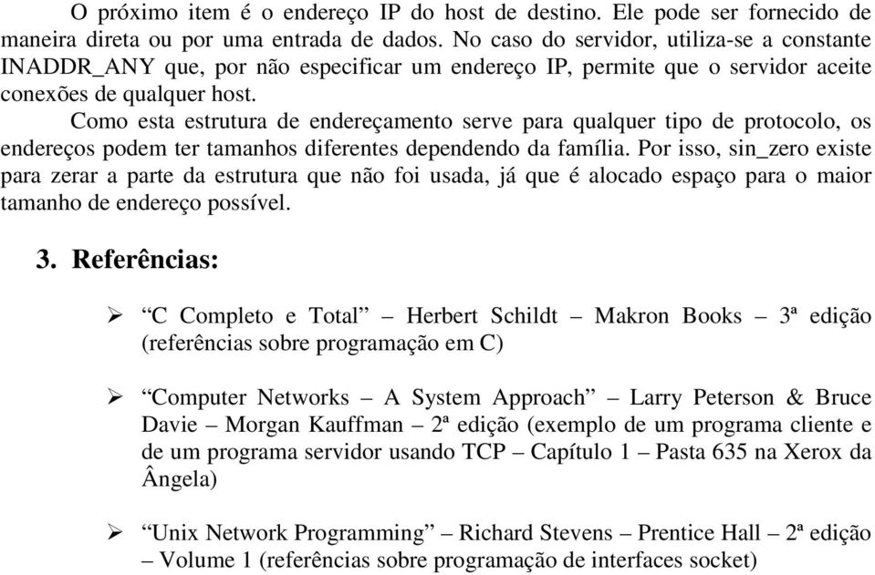 Cm esta estrutura de endereçament serve para qualquer tip de prtcl, s endereçs pdem ter tamanhs diferentes dependend da família.