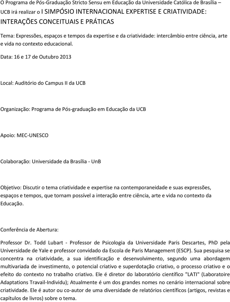 Data: 16 e 17 de Outubro 2013 Local: Auditório do Campus II da UCB Organização: Programa de Pós-graduação em Educação da UCB Apoio: MEC-UNESCO Colaboração: Universidade da Brasília - UnB Objetivo: