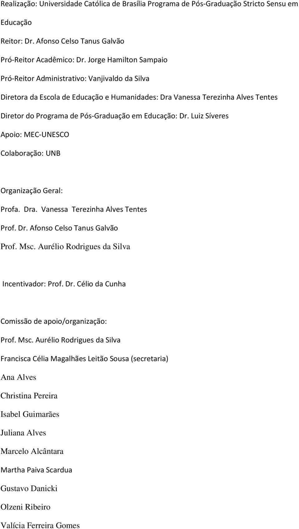 Educação: Dr. Luiz Síveres Apoio: MEC-UNESCO Colaboração: UNB Organização Geral: Profa. Dra. Vanessa Terezinha Alves Tentes Prof. Dr. Afonso Celso Tanus Galvão Prof. Msc.