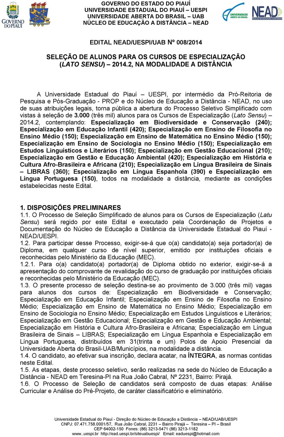 atribuições legais, torna pública a abertura do Processo Seletivo Simplificado com vistas à seleção de 3.000 (três mil) alunos para os Cursos de Especialização (Lato Sensu) 2014.