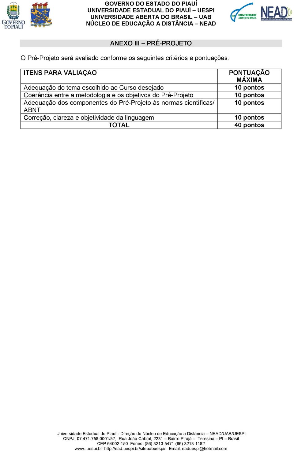 objetivos do Pré-Projeto Adequação dos componentes do Pré-Projeto às normas científicas/ ABNT