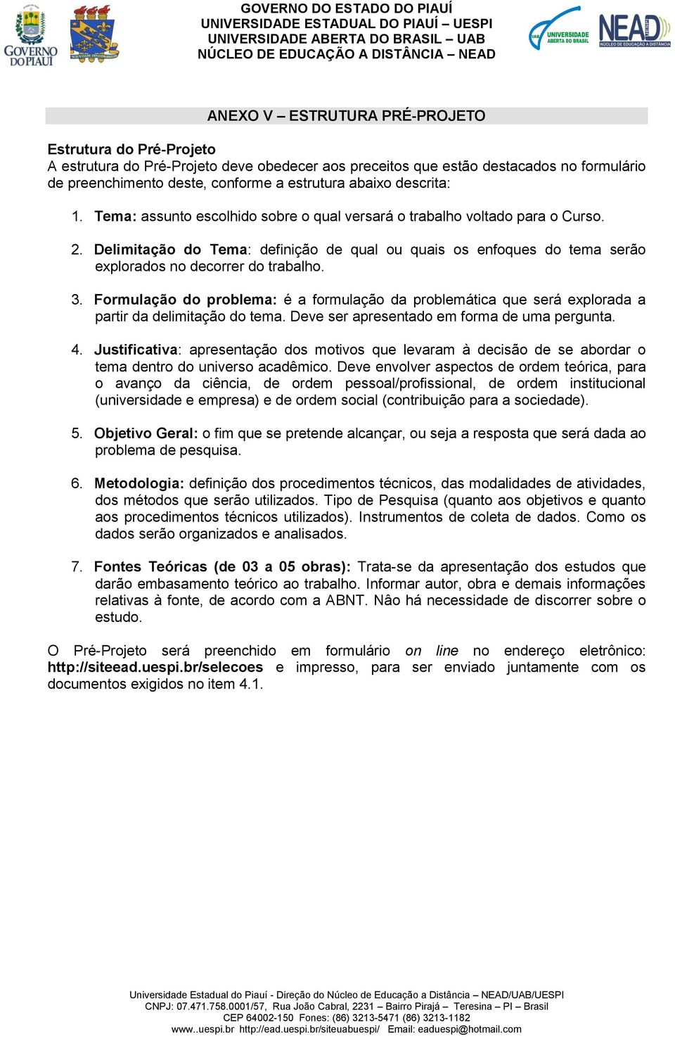 Delimitação do Tema: definição de qual ou quais os enfoques do tema serão explorados no decorrer do trabalho. 3.