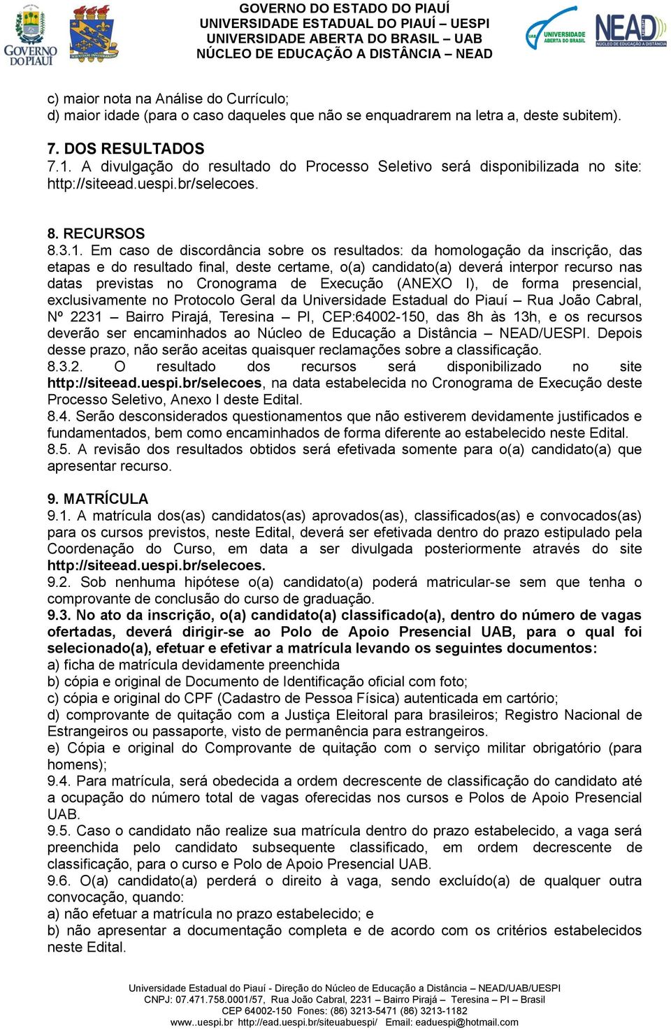 Em caso de discordância sobre os resultados: da homologação da inscrição, das etapas e do resultado final, deste certame, o(a) candidato(a) deverá interpor recurso nas datas previstas no Cronograma