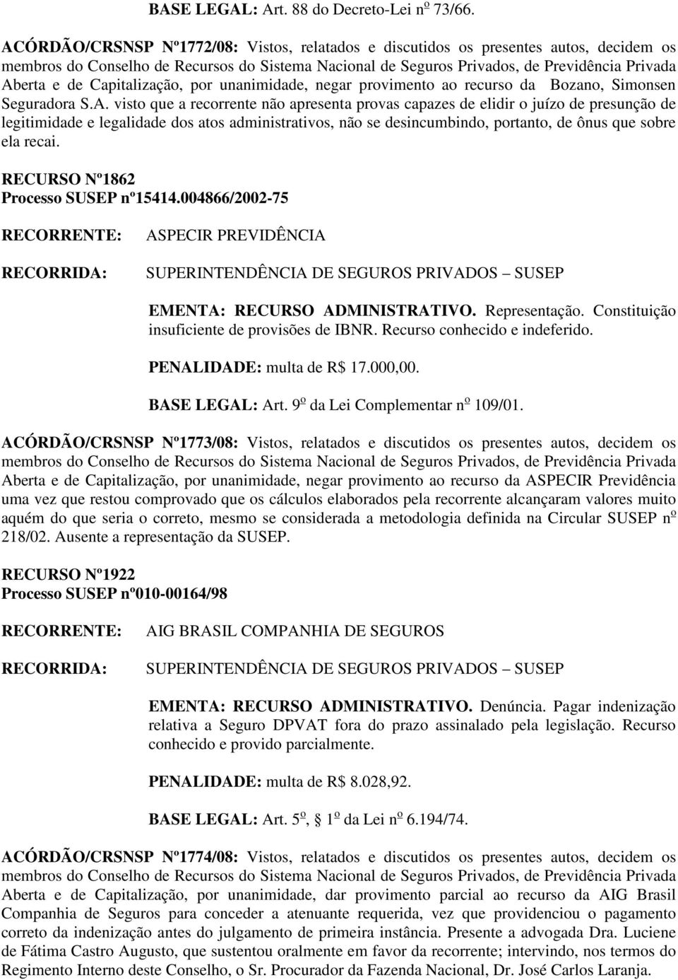 RECURSO Nº1862 Processo SUSEP nº15414.004866/2002-75 ASPECIR PREVIDÊNCIA EMENTA: RECURSO ADMINISTRATIVO. Representação. Constituição insuficiente de provisões de IBNR. Recurso conhecido e indeferido.