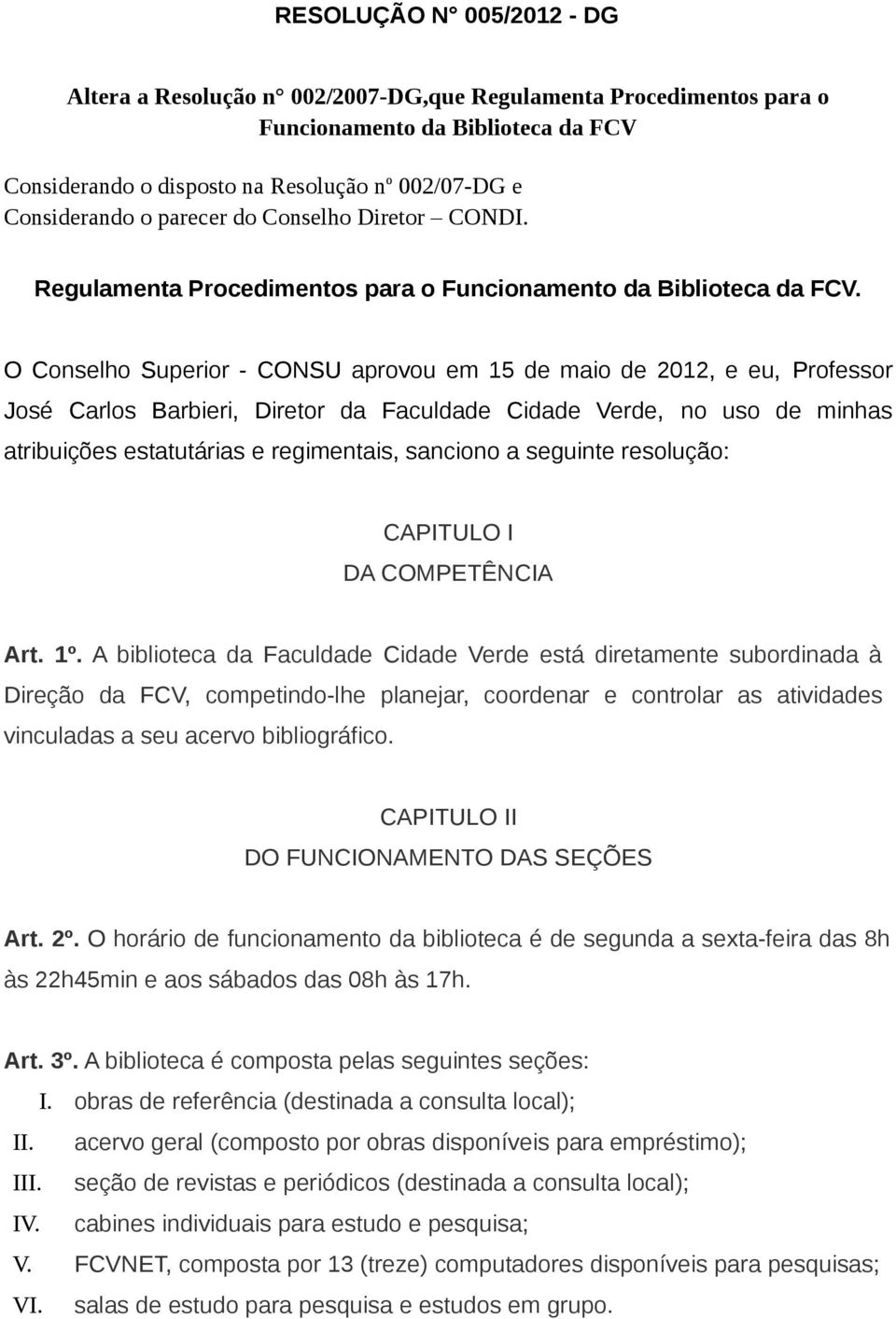 O Conselho Superior - CONSU aprovou em 15 de maio de 2012, e eu, Professor José Carlos Barbieri, Diretor da Faculdade Cidade Verde, no uso de minhas atribuições estatutárias e regimentais, sanciono a