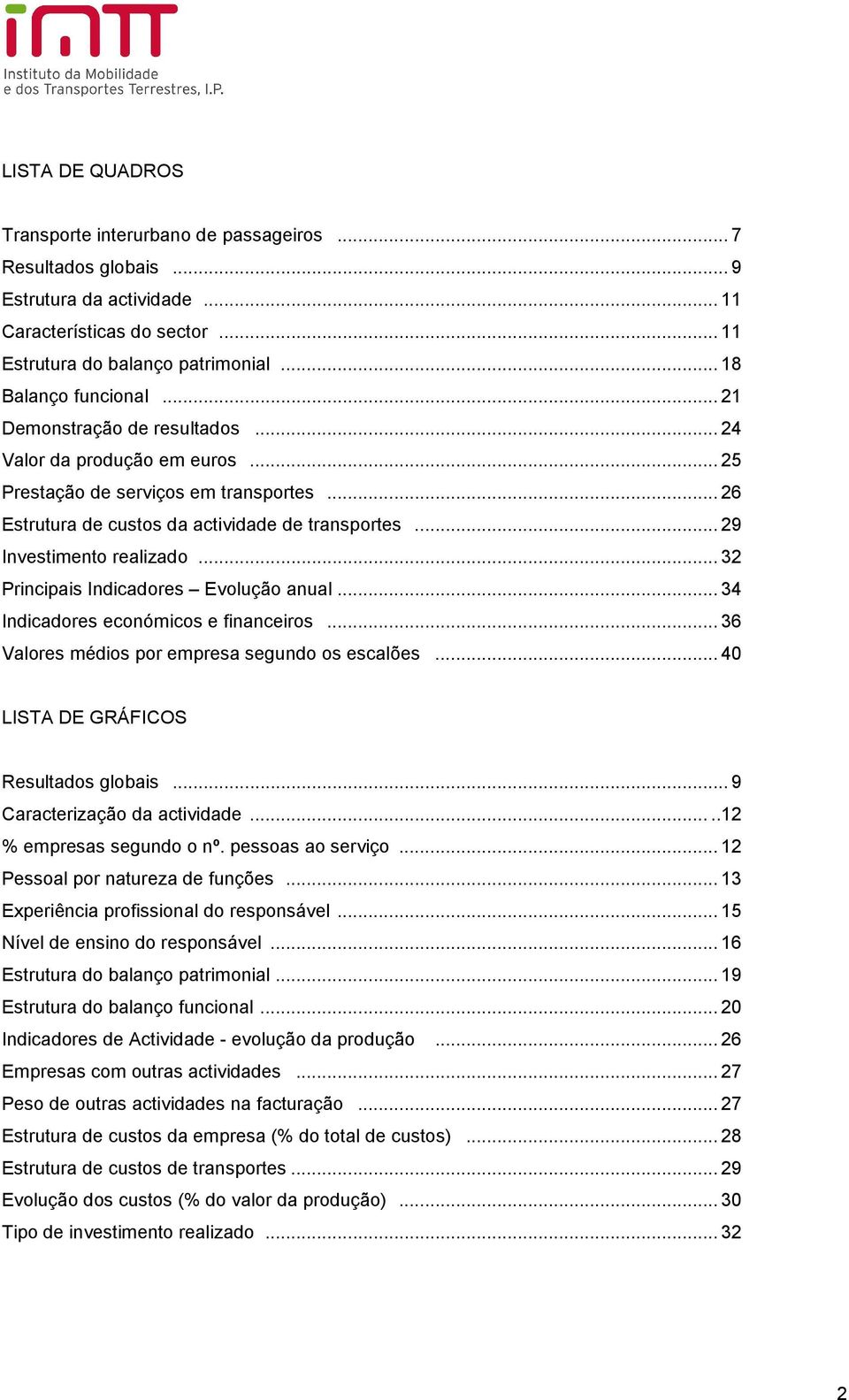 .. 29 Investimento realizado... 32 Principais Indicadores Evolução anual... 34 Indicadores económicos e financeiros... 36 Valores médios por empresa segundo os escalões.