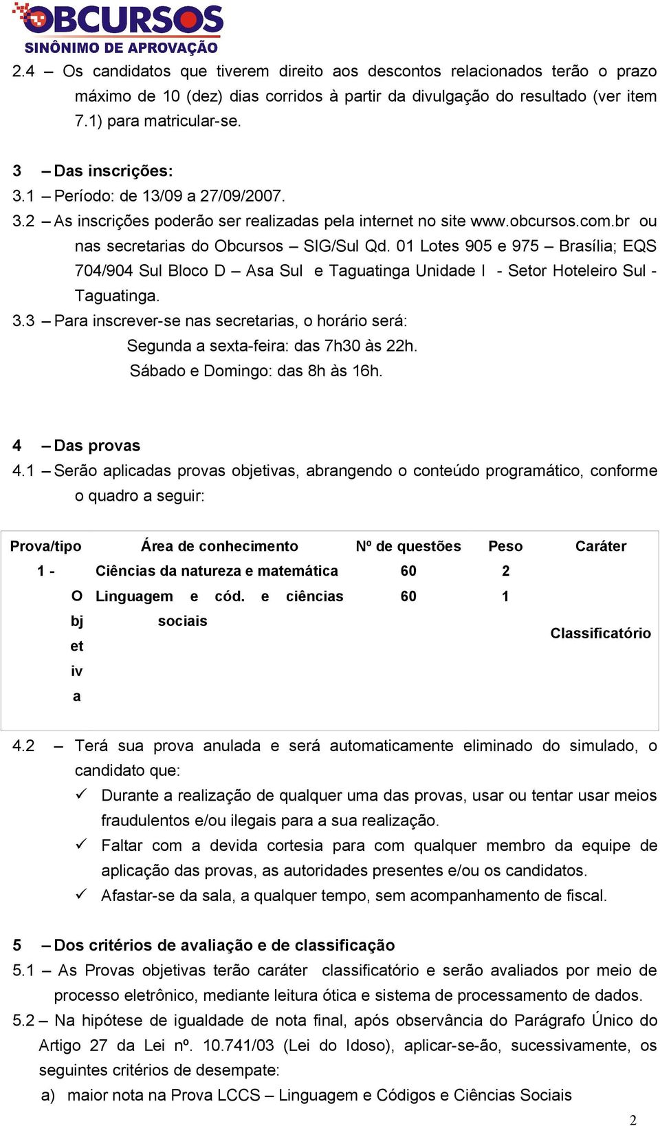 01 Lotes 905 e 975 Brasília; EQS 704/904 Sul Bloco D Asa Sul e Taguatinga Unidade I - Setor Hoteleiro Sul - Taguatinga. 3.