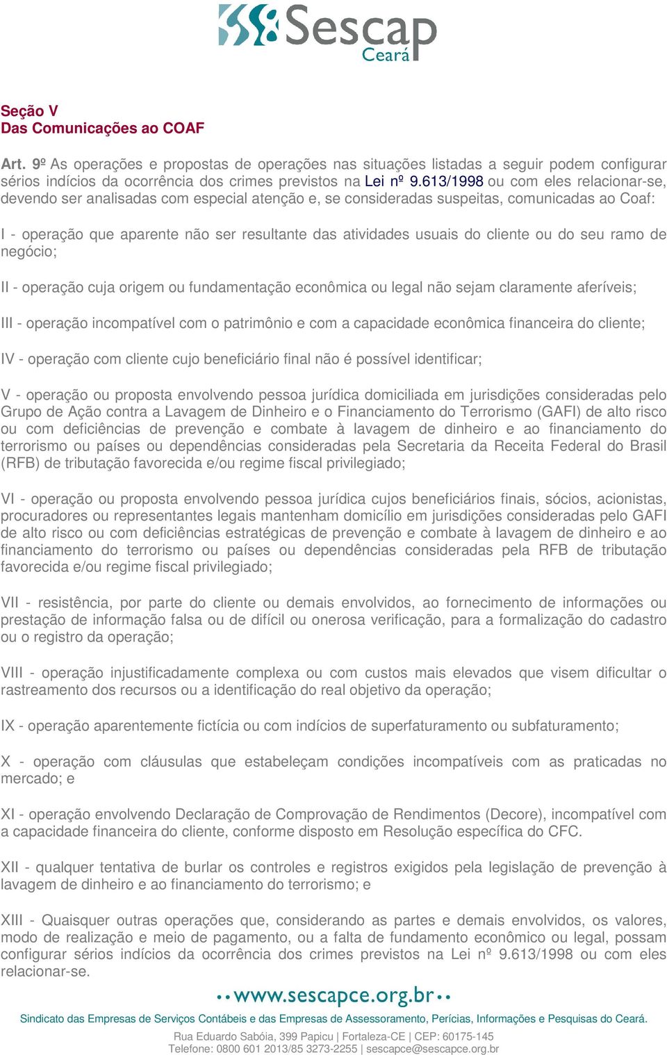 do cliente ou do seu ramo de negócio; II - operação cuja origem ou fundamentação econômica ou legal não sejam claramente aferíveis; III - operação incompatível com o patrimônio e com a capacidade