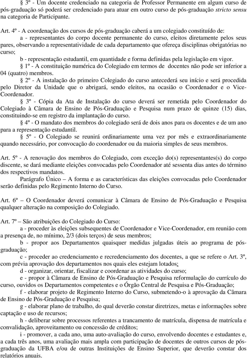 4º - A coordenação dos cursos de pós-graduação caberá a um colegiado constituído de: a - representantes do corpo docente permanente do curso, eleitos diretamente pelos seus pares, observando a