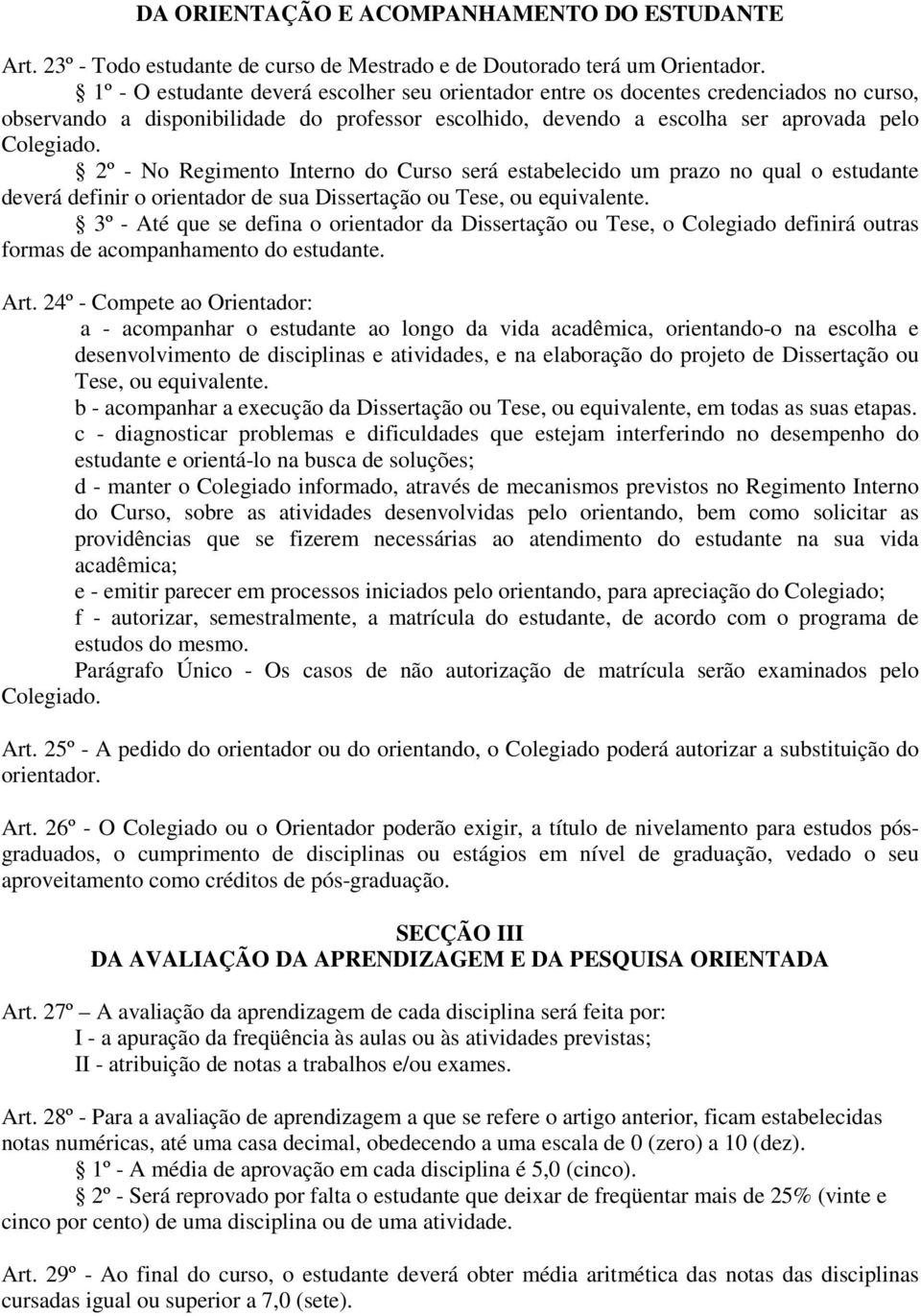 2º - No Regimento Interno do Curso será estabelecido um prazo no qual o estudante deverá definir o orientador de sua Dissertação ou Tese, ou equivalente.