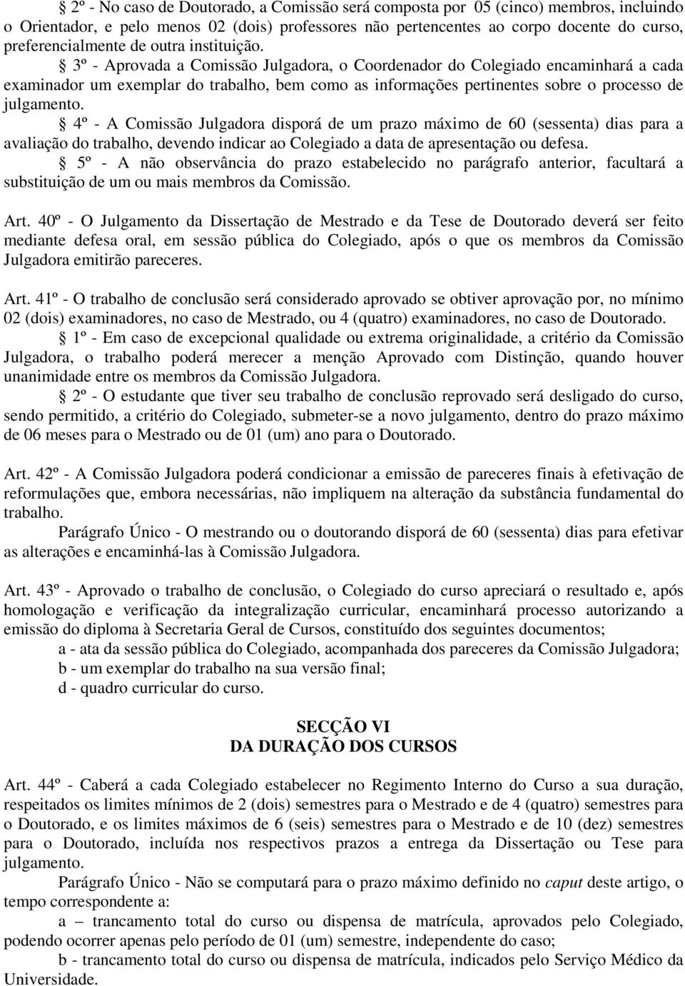 3º - Aprovada a Comissão Julgadora, o Coordenador do Colegiado encaminhará a cada examinador um exemplar do trabalho, bem como as informações pertinentes sobre o processo de julgamento.