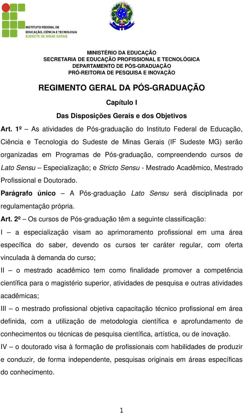1º As atividades de Pós graduação do Instituto Federal de Educação, Ciência e Tecnologia do Sudeste de Minas Gerais (IF Sudeste MG) serão organizadas em Programas de Pós graduação, compreendendo