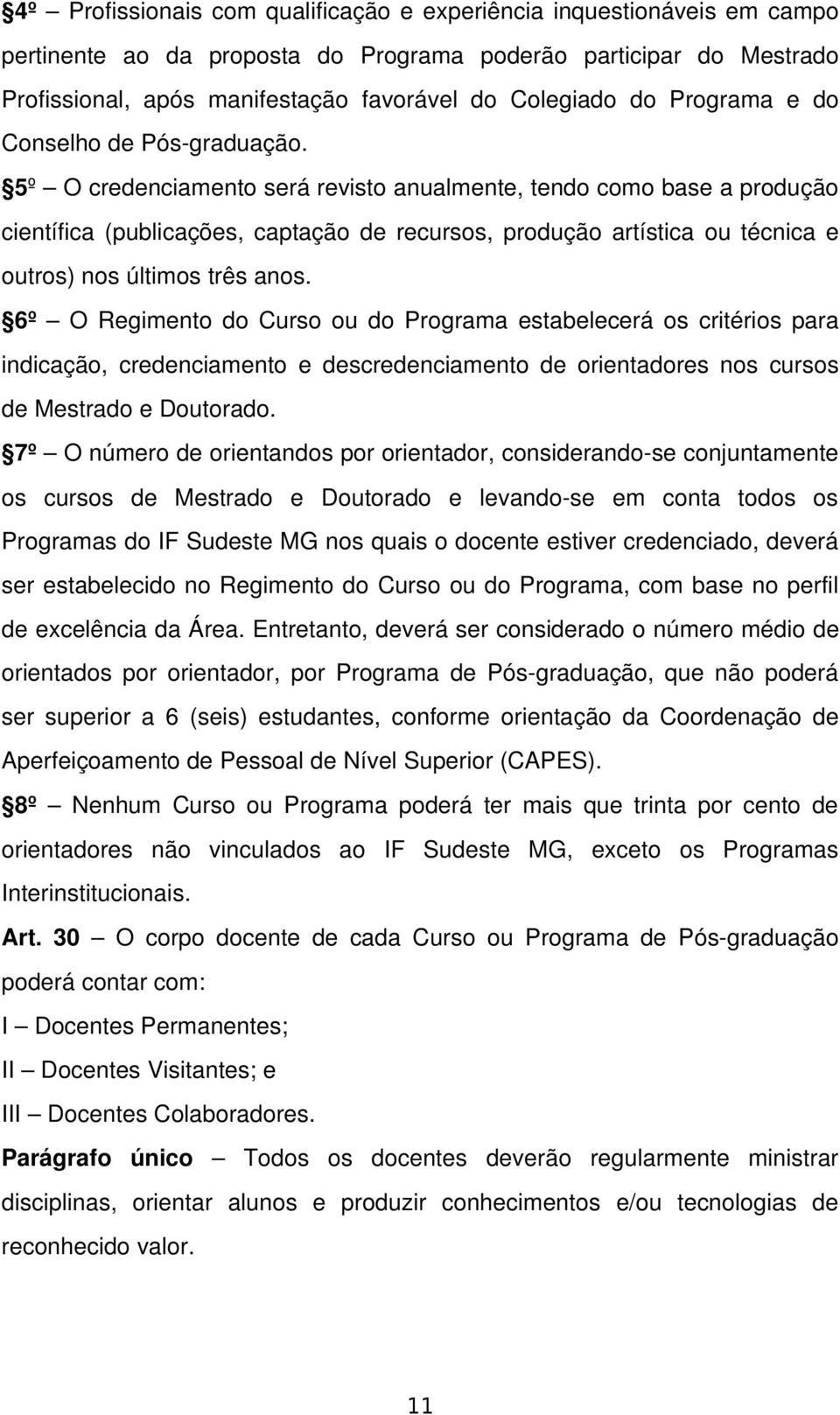 5º O credenciamento será revisto anualmente, tendo como base a produção científica (publicações, captação de recursos, produção artística ou técnica e outros) nos últimos três anos.