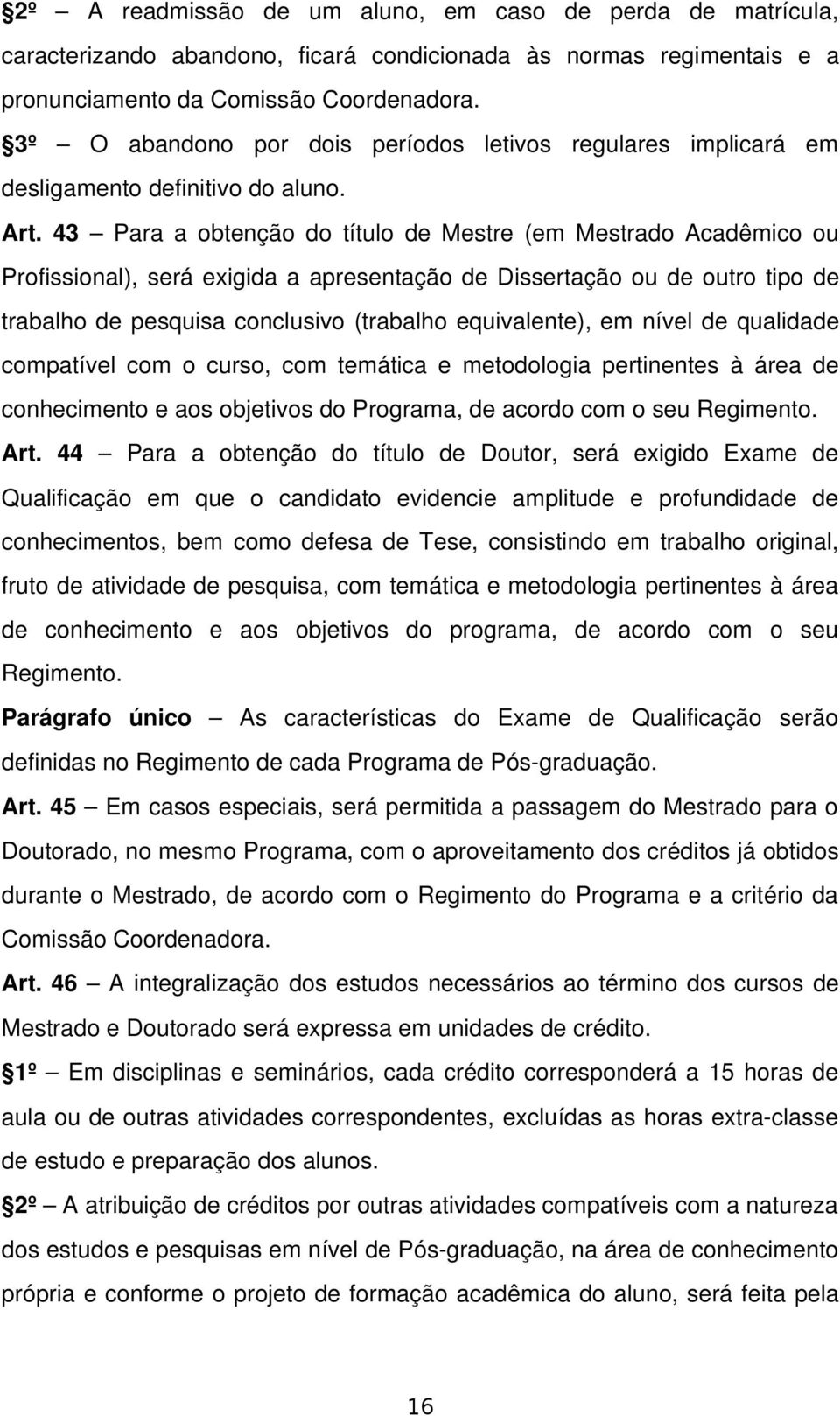 43 Para a obtenção do título de Mestre (em Mestrado Acadêmico ou Profissional), será exigida a apresentação de Dissertação ou de outro tipo de trabalho de pesquisa conclusivo (trabalho equivalente),