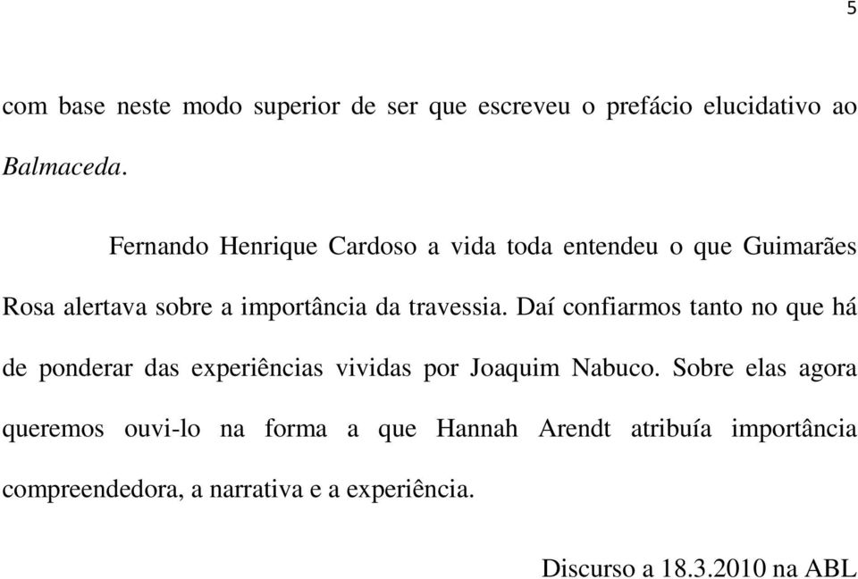 Daí confiarmos tanto no que há de ponderar das experiências vividas por Joaquim Nabuco.