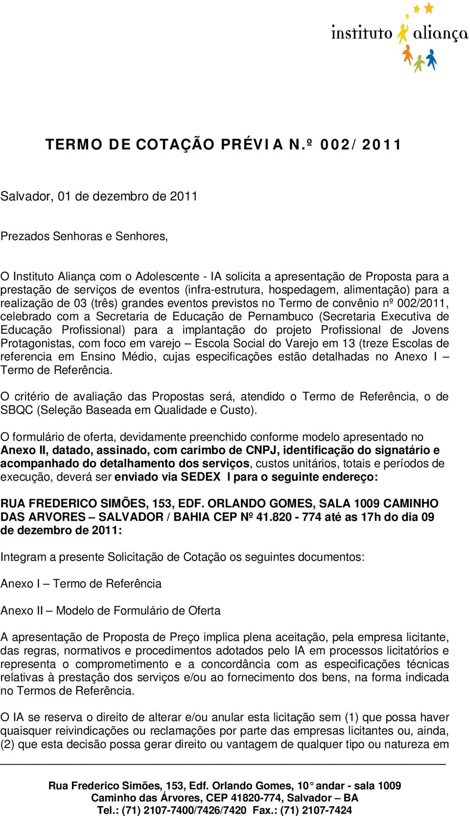 (infra-estrutura, hospedagem, alimentação) para a realização de 03 (três) grandes eventos previstos no Termo de convênio nº 002/2011, celebrado com a Secretaria de Educação de Pernambuco (Secretaria