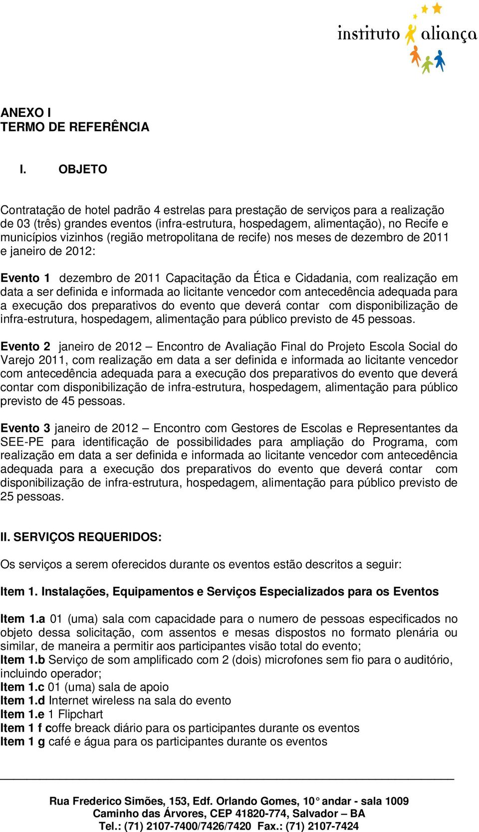 (região metropolitana de recife) nos meses de dezembro de 2011 e janeiro de 2012: Evento 1 dezembro de 2011 Capacitação da Ética e Cidadania, com realização em data a ser definida e informada ao