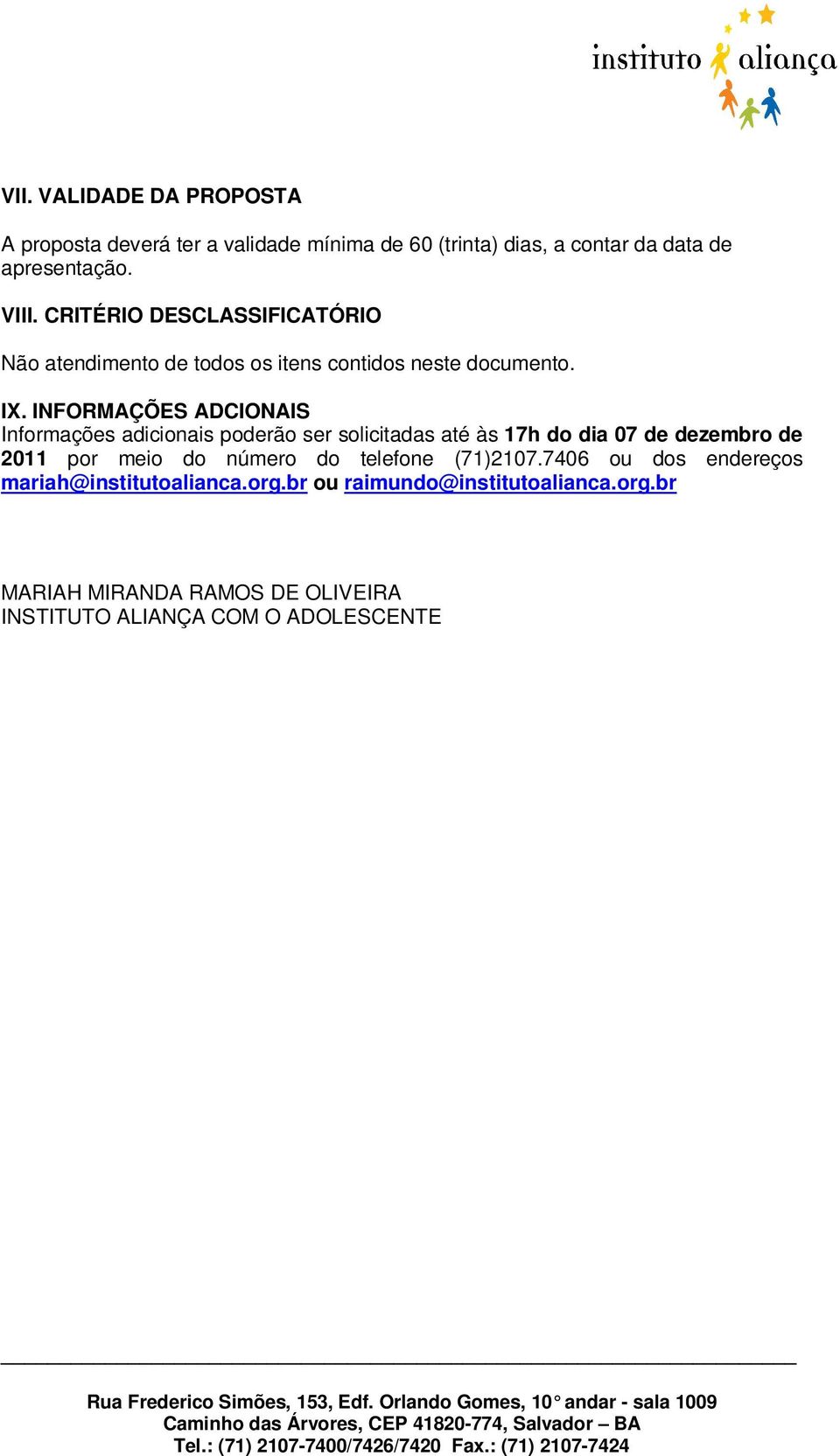 INFORMAÇÕES ADCIONAIS Informações adicionais poderão ser solicitadas até às 17h do dia 07 de dezembro de 2011 por meio do número do