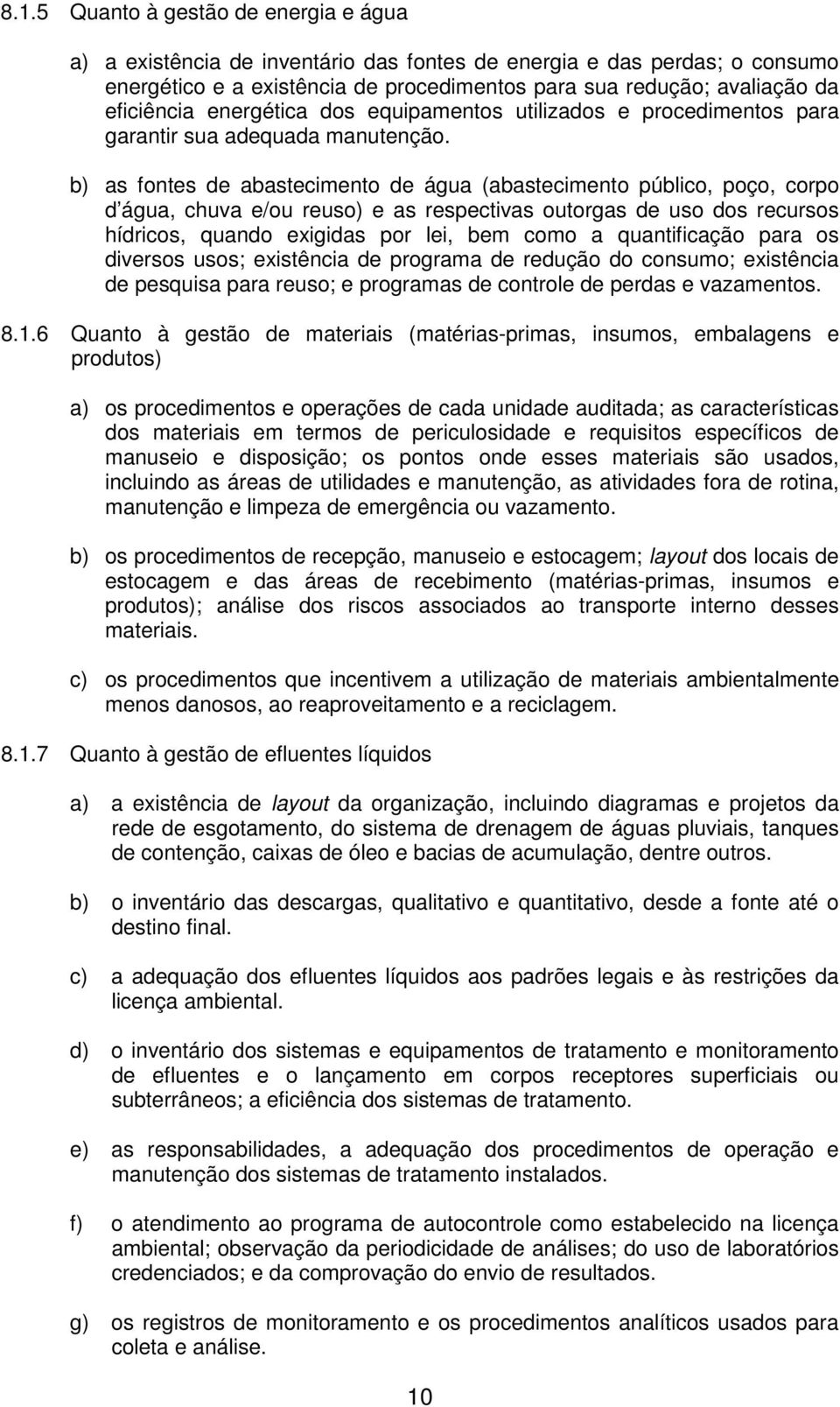 b) as fontes de abastecimento de água (abastecimento público, poço, corpo d água, chuva e/ou reuso) e as respectivas outorgas de uso dos recursos hídricos, quando exigidas por lei, bem como a