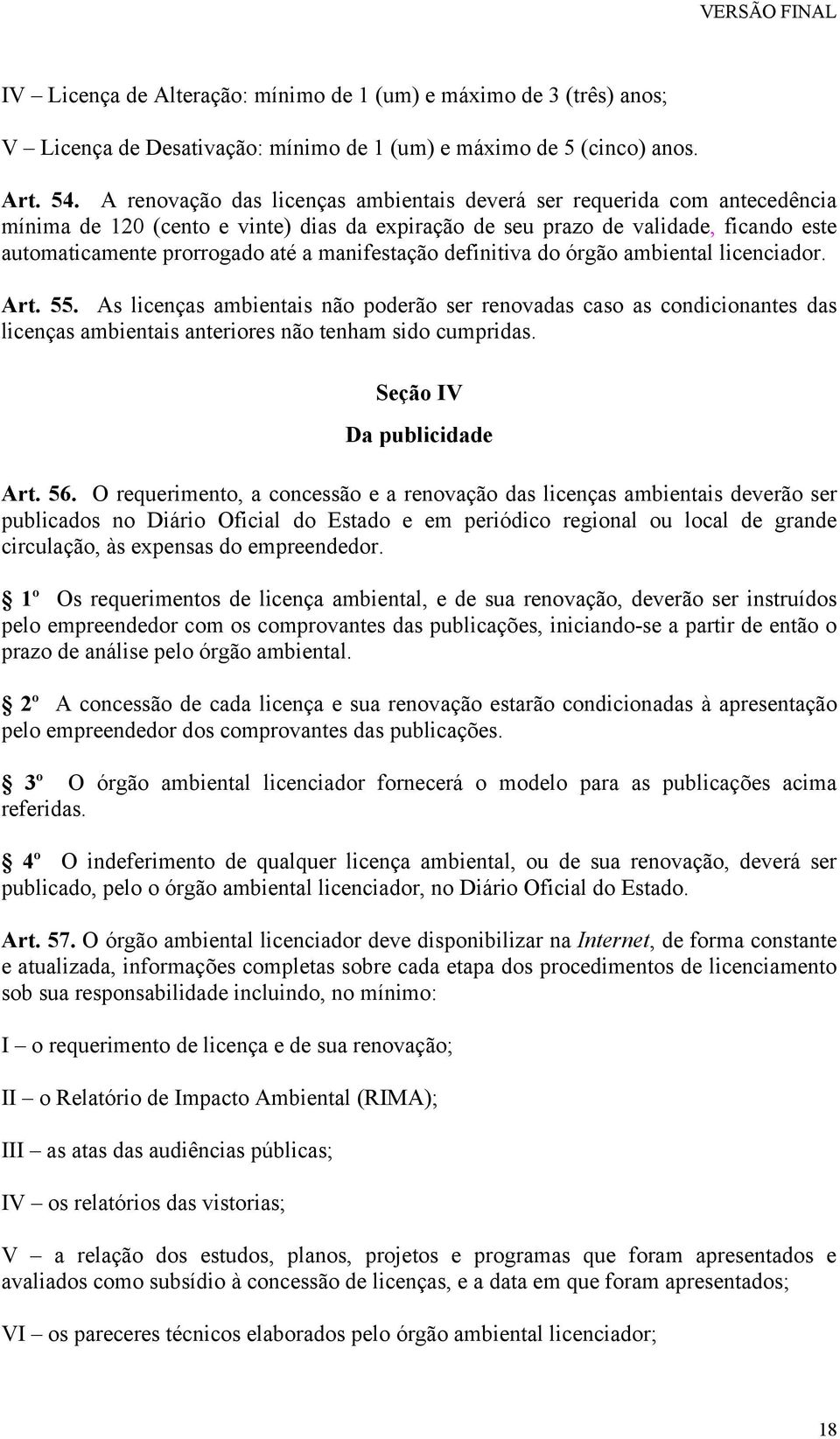 manifestação definitiva do órgão ambiental licenciador. Art. 55. As licenças ambientais não poderão ser renovadas caso as condicionantes das licenças ambientais anteriores não tenham sido cumpridas.