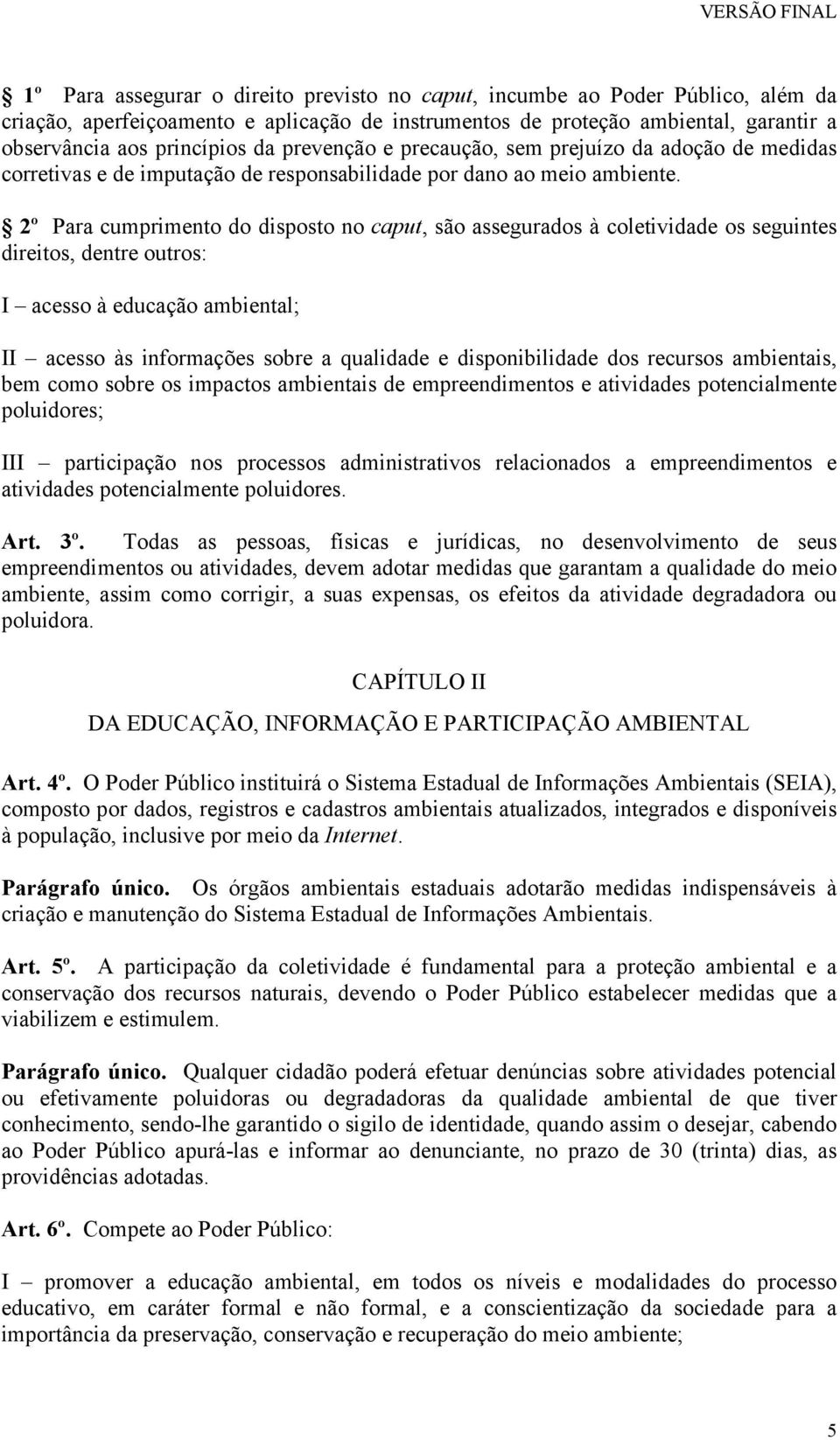 2º Para cumprimento do disposto no caput, são assegurados à coletividade os seguintes direitos, dentre outros: I acesso à educação ambiental; II acesso às informações sobre a qualidade e