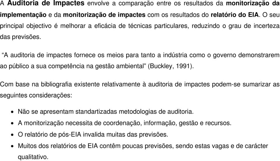 A auditoria de impactes fornece os meios para tanto a indústria como o governo demonstrarem ao público a sua competência na gestão ambiental (Buckley, 1991).