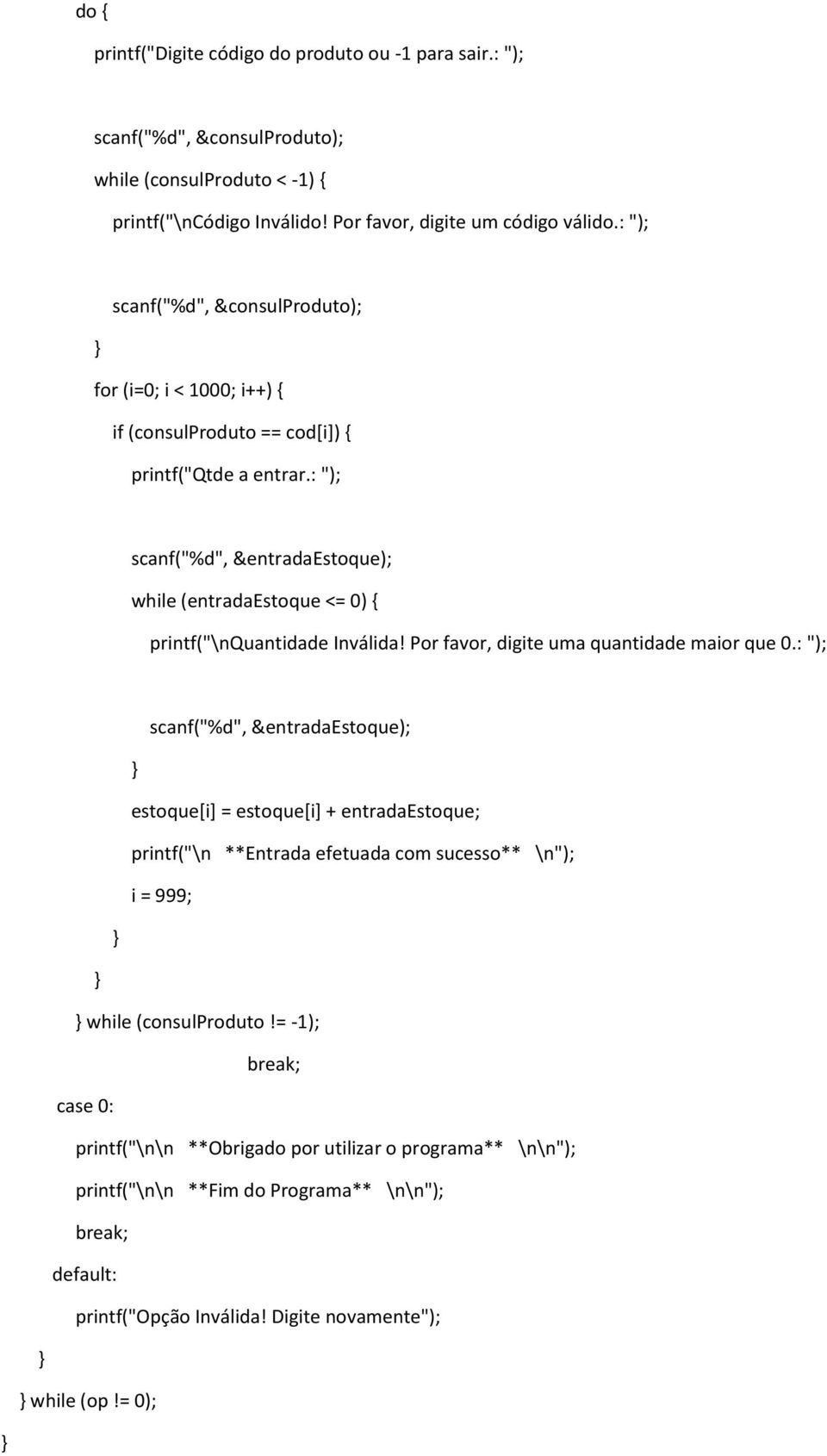 : "); scanf("%d", &entradaestoque); while (entradaestoque <= 0) { printf("\nquantidade Inválida! Por favor, digite uma quantidade maior que 0.