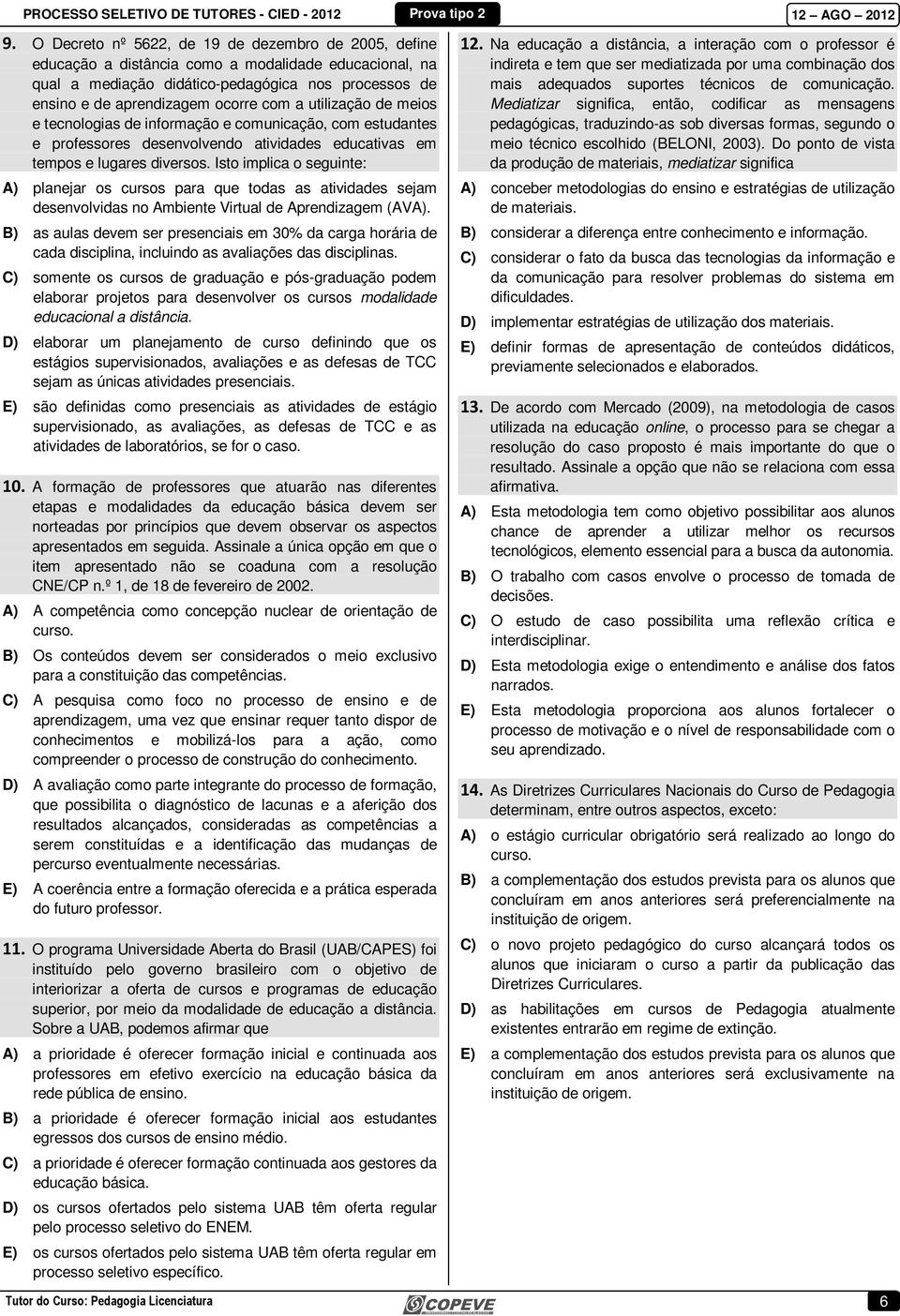 Isto implica o seguinte: A) planejar os cursos para que todas as atividades sejam desenvolvidas no Ambiente Virtual de Aprendizagem (AVA).