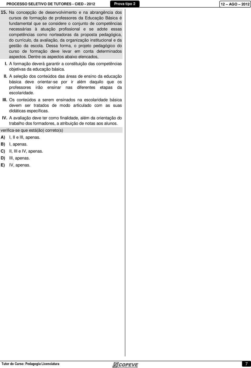 Dessa forma, o projeto pedagógico do curso de formação deve levar em conta determinados aspectos. Dentre os aspectos abaixo elencados, I.