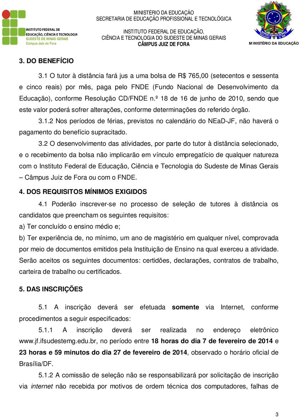 º 18 de 16 de junho de 2010, sendo que este valor poderá sofrer alterações, conforme determinações do referido órgão. 3.1.2 Nos períodos de férias, previstos no calendário do NEaD-JF, não haverá o pagamento do benefício supracitado.