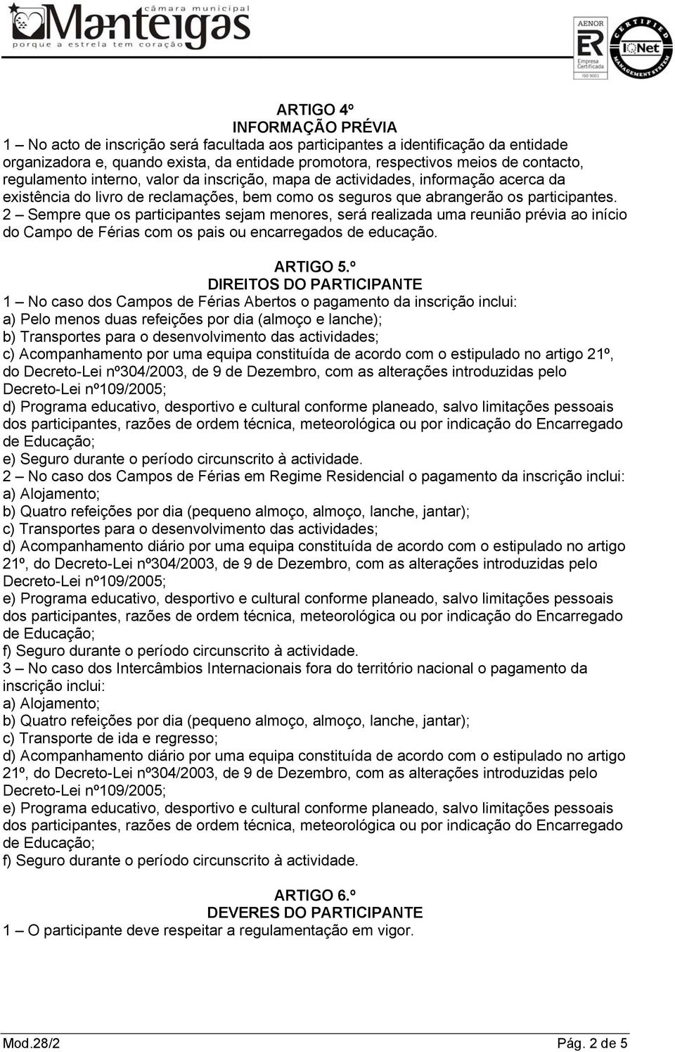 2 Sempre que os participantes sejam menores, será realizada uma reunião prévia ao início do Campo de Férias com os pais ou encarregados de educação. ARTIGO 5.