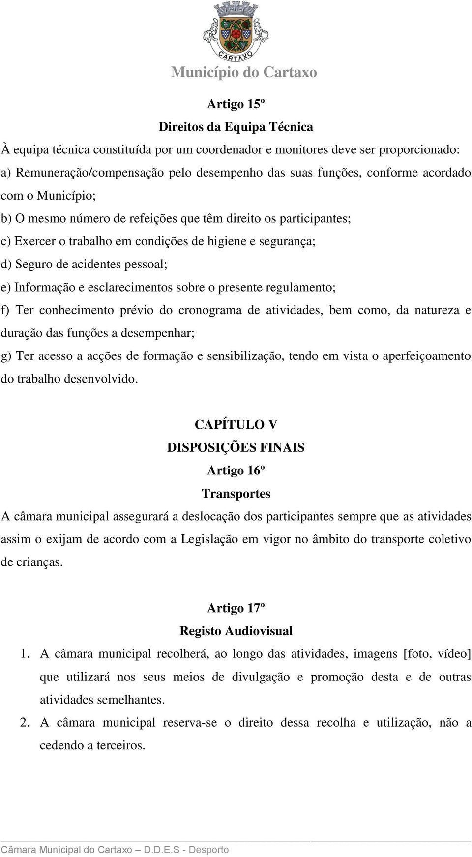 esclarecimentos sobre o presente regulamento; f) Ter conhecimento prévio do cronograma de atividades, bem como, da natureza e duração das funções a desempenhar; g) Ter acesso a acções de formação e