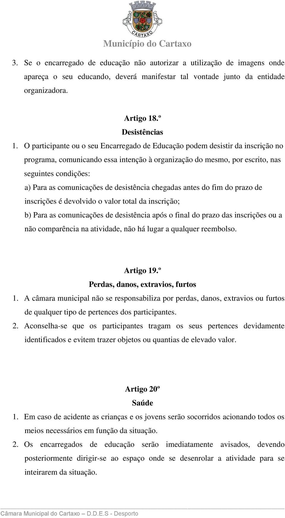 comunicações de desistência chegadas antes do fim do prazo de inscrições é devolvido o valor total da inscrição; b) Para as comunicações de desistência após o final do prazo das inscrições ou a não