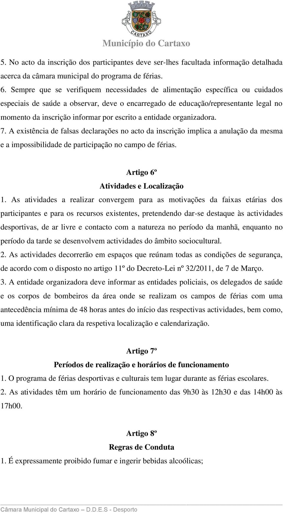 escrito a entidade organizadora. 7. A existência de falsas declarações no acto da inscrição implica a anulação da mesma e a impossibilidade de participação no campo de férias.