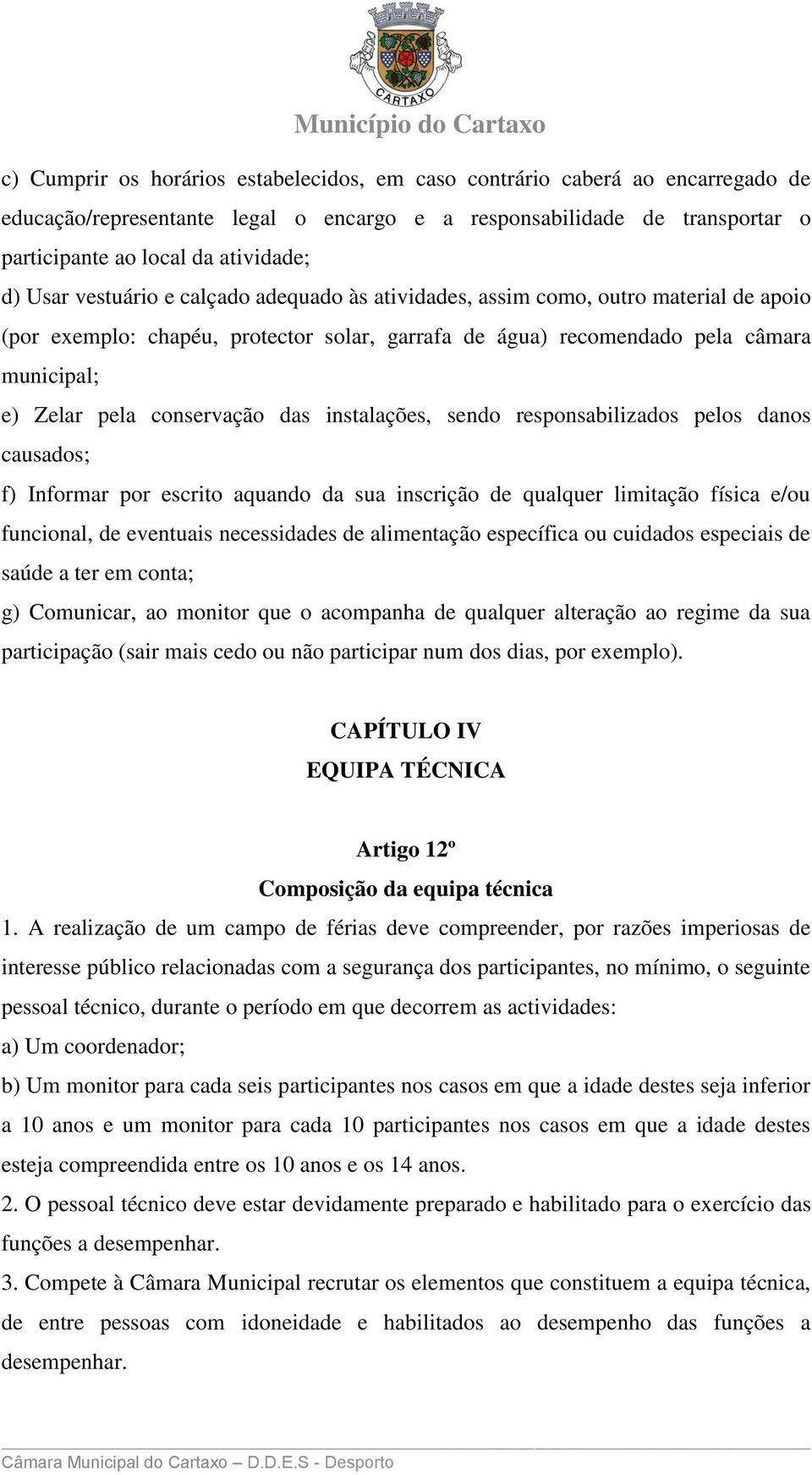 conservação das instalações, sendo responsabilizados pelos danos causados; f) Informar por escrito aquando da sua inscrição de qualquer limitação física e/ou funcional, de eventuais necessidades de